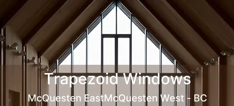  Trapezoid Windows McQuesten EastMcQuesten West - BC