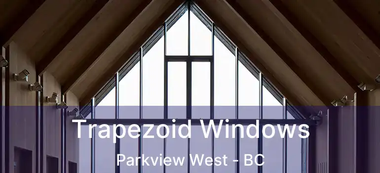  Trapezoid Windows Parkview West - BC