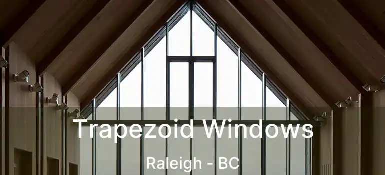  Trapezoid Windows Raleigh - BC