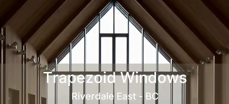  Trapezoid Windows Riverdale East - BC