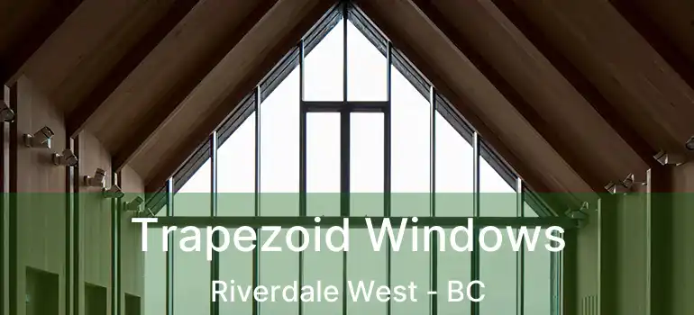  Trapezoid Windows Riverdale West - BC