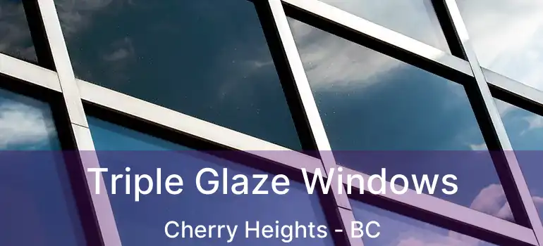  Triple Glaze Windows Cherry Heights - BC
