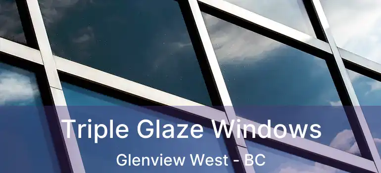 Triple Glaze Windows Glenview West - BC