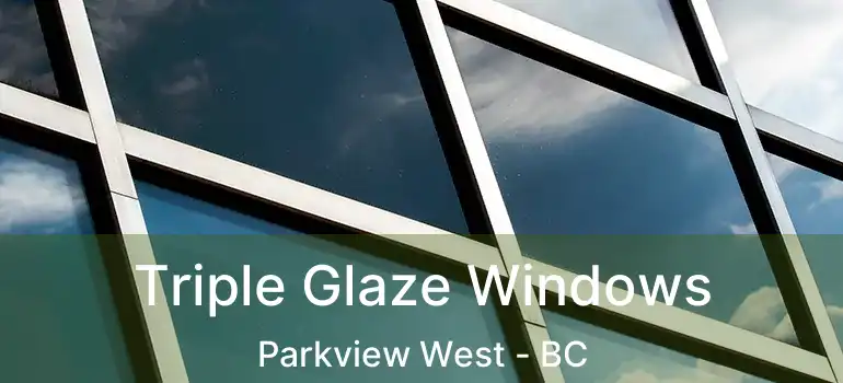  Triple Glaze Windows Parkview West - BC
