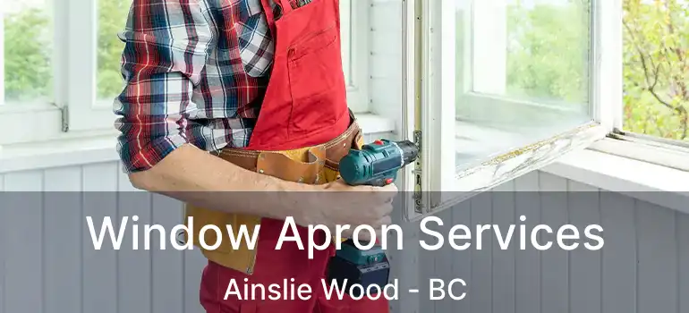  Window Apron Services Ainslie Wood - BC