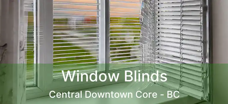  Window Blinds Central Downtown Core - BC