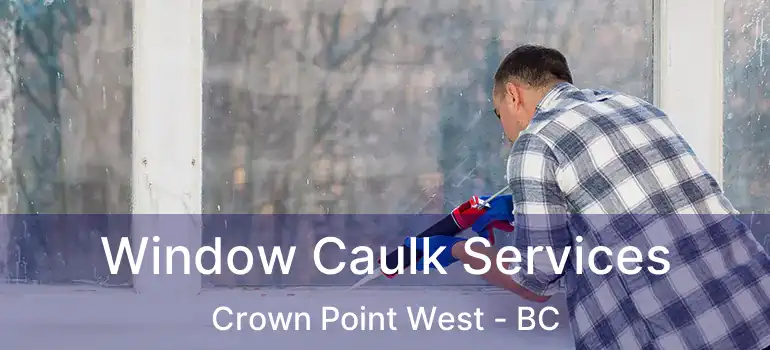  Window Caulk Services Crown Point West - BC