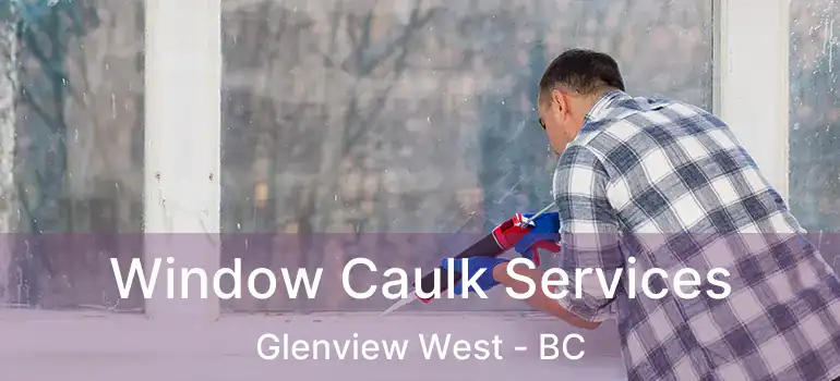  Window Caulk Services Glenview West - BC