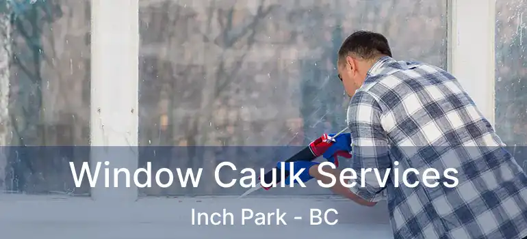  Window Caulk Services Inch Park - BC