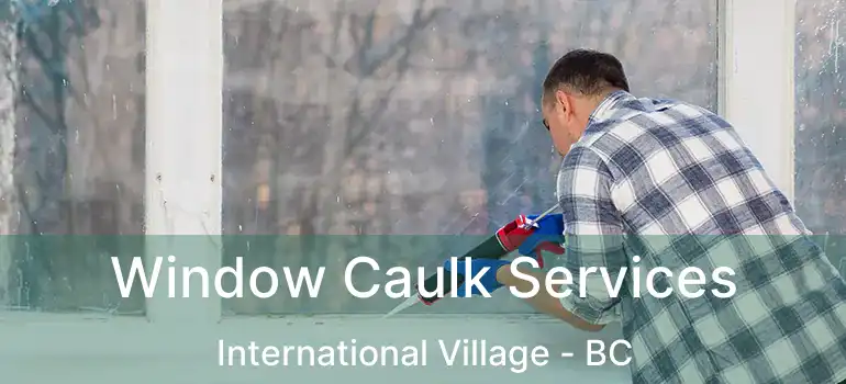  Window Caulk Services International Village - BC
