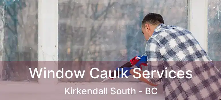  Window Caulk Services Kirkendall South - BC