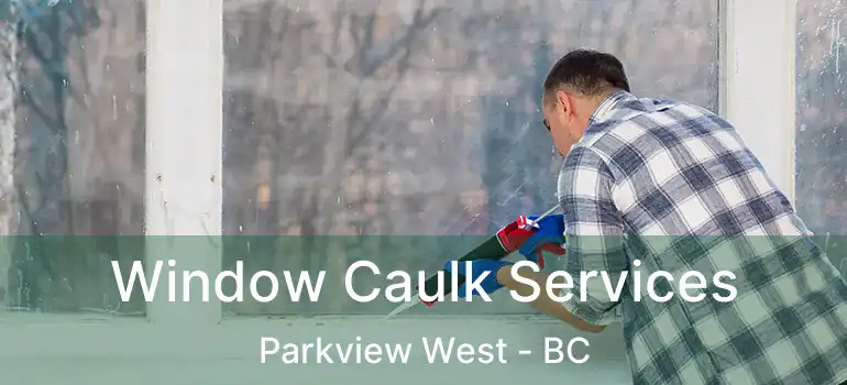  Window Caulk Services Parkview West - BC