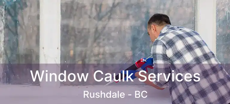 Window Caulk Services Rushdale - BC
