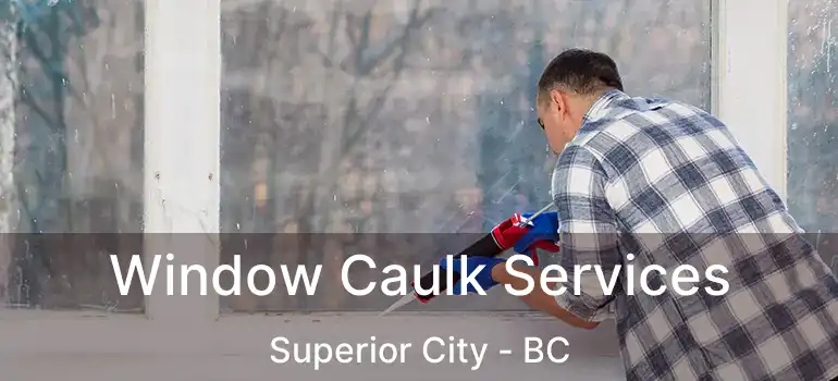  Window Caulk Services Superior City - BC