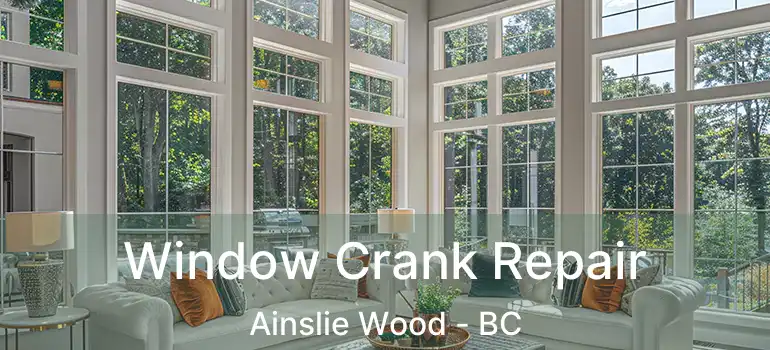  Window Crank Repair Ainslie Wood - BC