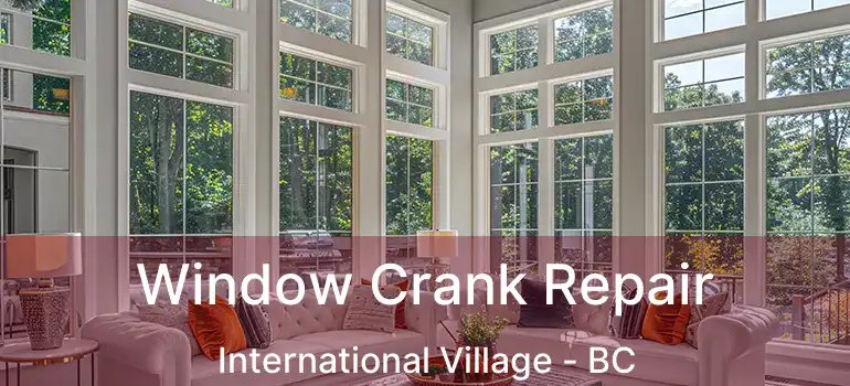  Window Crank Repair International Village - BC