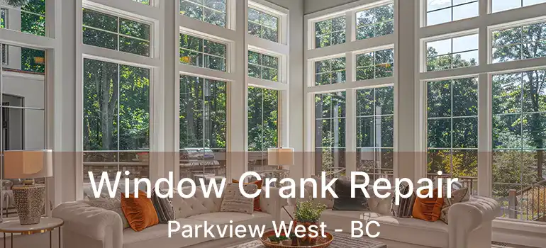  Window Crank Repair Parkview West - BC