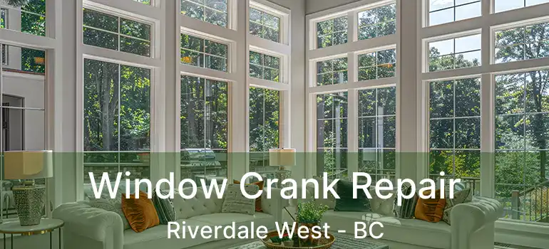  Window Crank Repair Riverdale West - BC