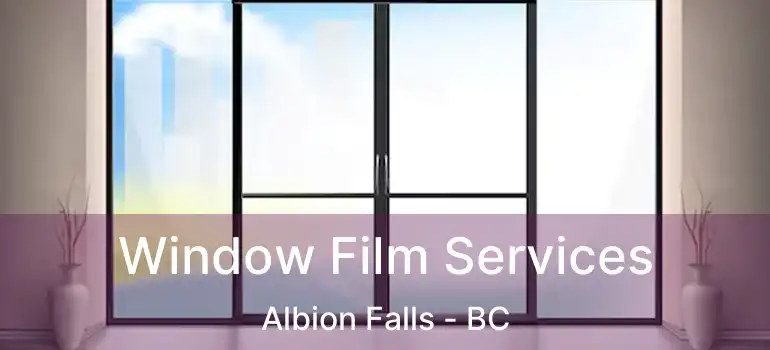  Window Film Services Albion Falls - BC