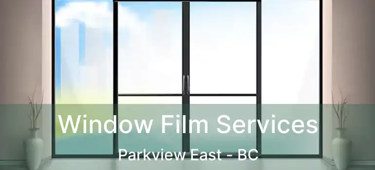  Window Film Services Parkview East - BC