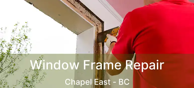  Window Frame Repair Chapel East - BC