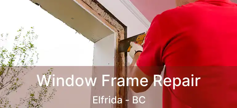  Window Frame Repair Elfrida - BC