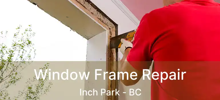  Window Frame Repair Inch Park - BC
