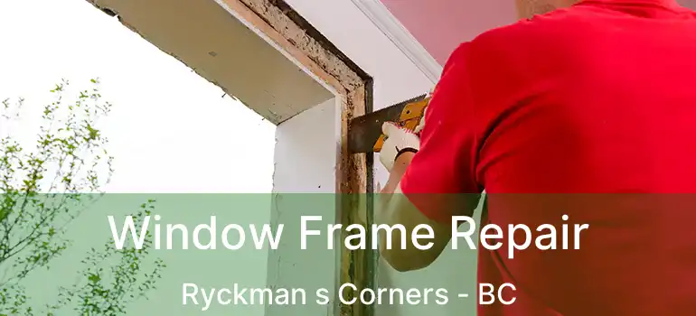  Window Frame Repair Ryckman s Corners - BC