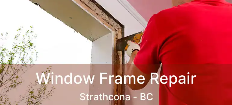  Window Frame Repair Strathcona - BC