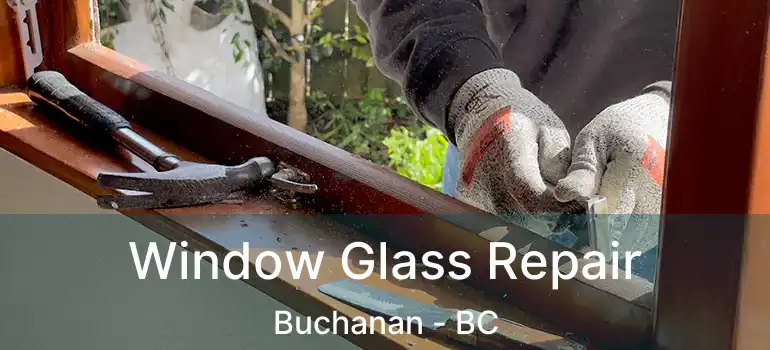  Window Glass Repair Buchanan - BC