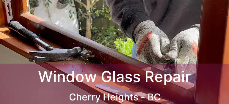  Window Glass Repair Cherry Heights - BC