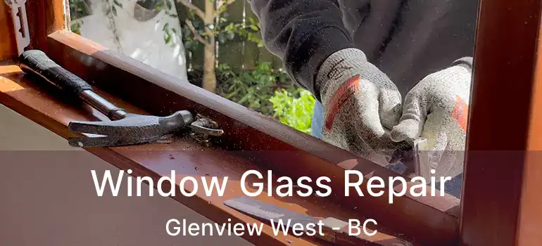  Window Glass Repair Glenview West - BC