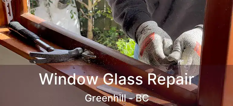  Window Glass Repair Greenhill - BC