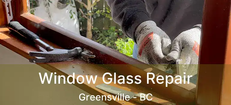  Window Glass Repair Greensville - BC