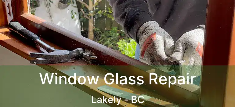  Window Glass Repair Lakely - BC