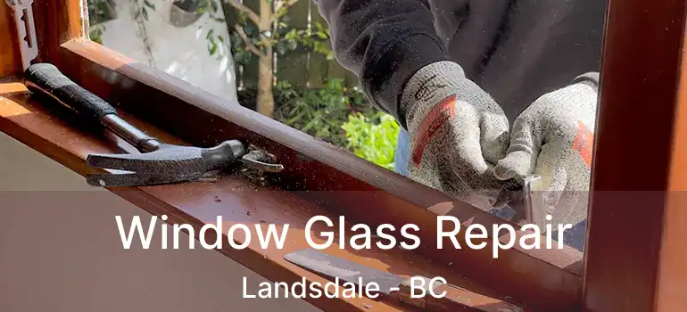  Window Glass Repair Landsdale - BC