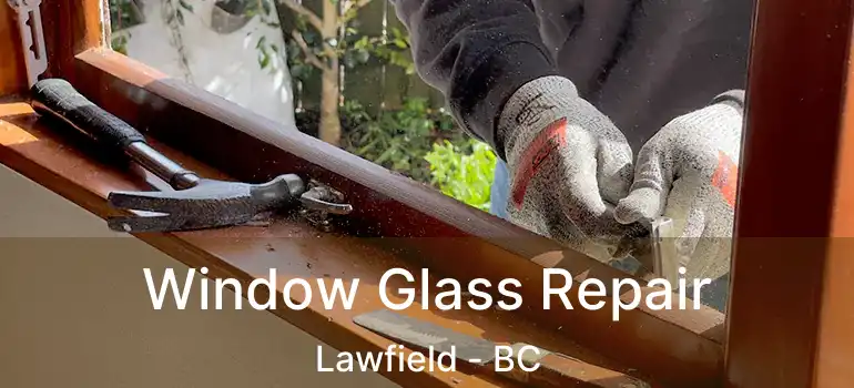  Window Glass Repair Lawfield - BC