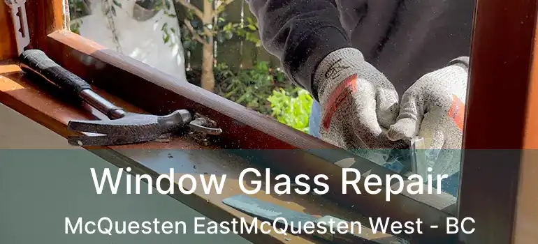  Window Glass Repair McQuesten EastMcQuesten West - BC