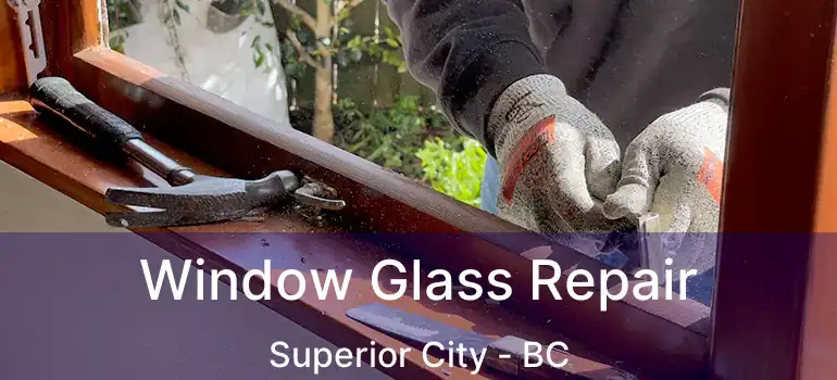  Window Glass Repair Superior City - BC