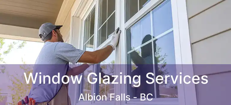  Window Glazing Services Albion Falls - BC
