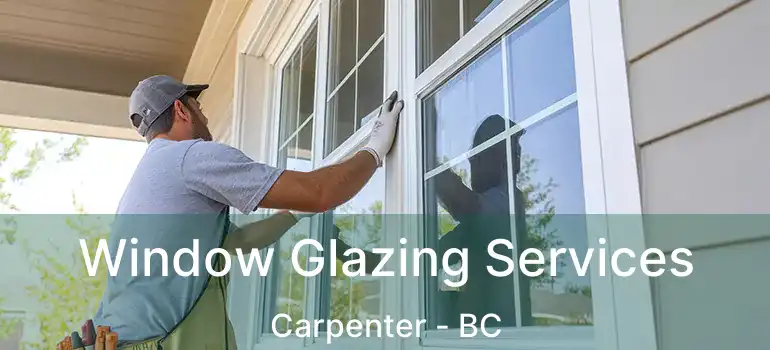  Window Glazing Services Carpenter - BC