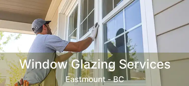  Window Glazing Services Eastmount - BC