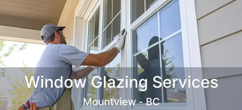  Window Glazing Services Mountview - BC