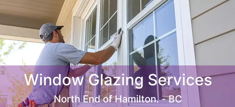  Window Glazing Services North End of Hamilton. - BC