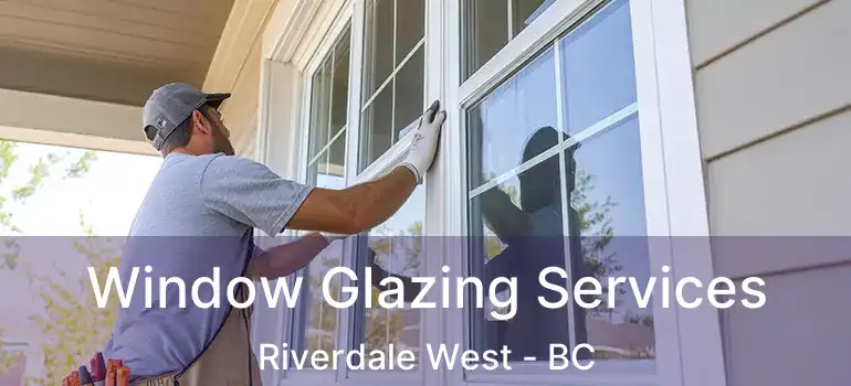 Window Glazing Services Riverdale West - BC