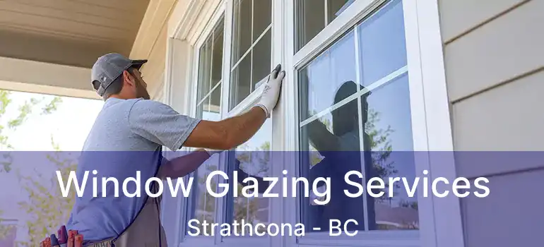  Window Glazing Services Strathcona - BC