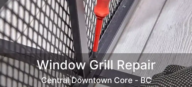  Window Grill Repair Central Downtown Core - BC