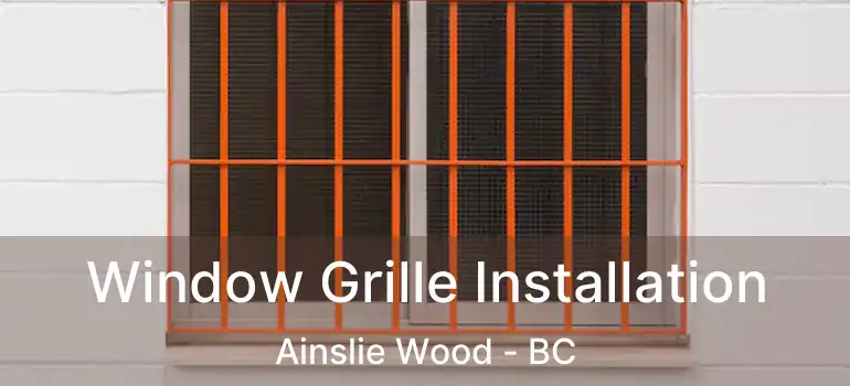  Window Grille Installation Ainslie Wood - BC
