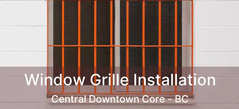  Window Grille Installation Central Downtown Core - BC