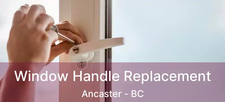  Window Handle Replacement Ancaster - BC